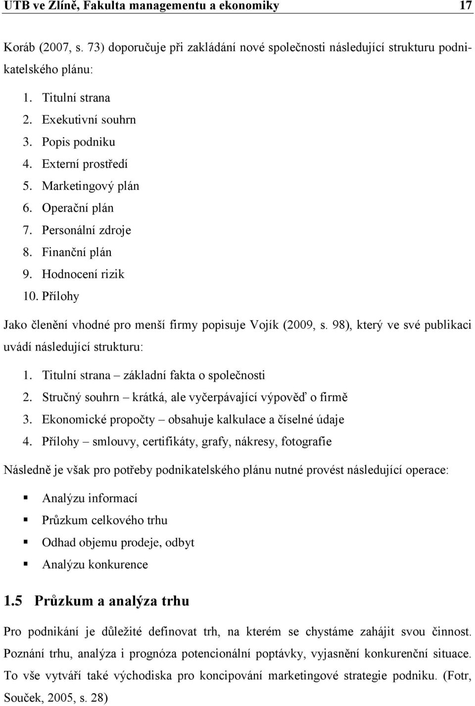 Přílohy Jako členění vhodné pro menší firmy popisuje Vojík (2009, s. 98), který ve své publikaci uvádí následující strukturu: 1. Titulní strana základní fakta o společnosti 2.