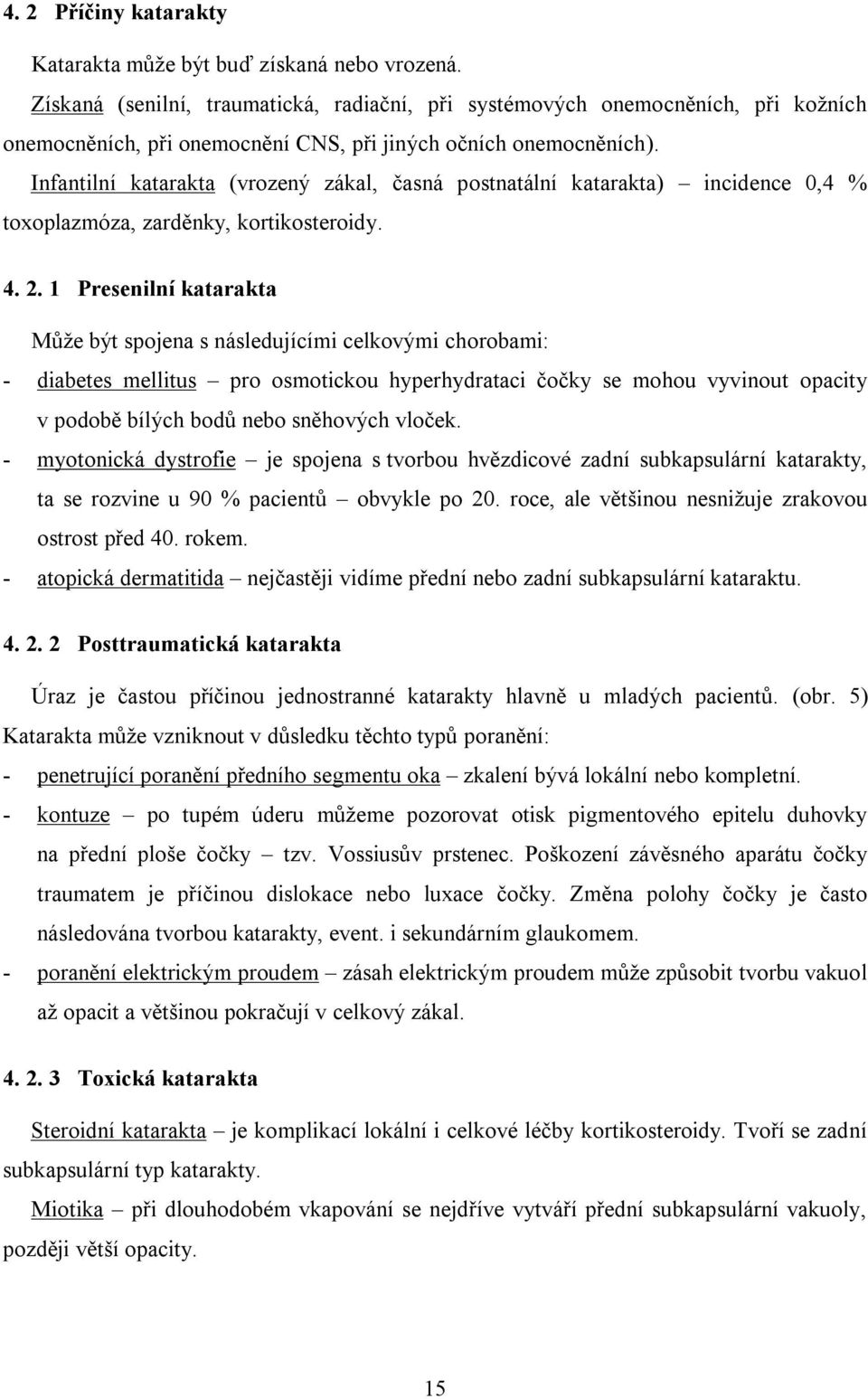 Infantilní katarakta (vrozený zákal, časná postnatální katarakta) incidence 0,4 % toxoplazmóza, zarděnky, kortikosteroidy. 4. 2.