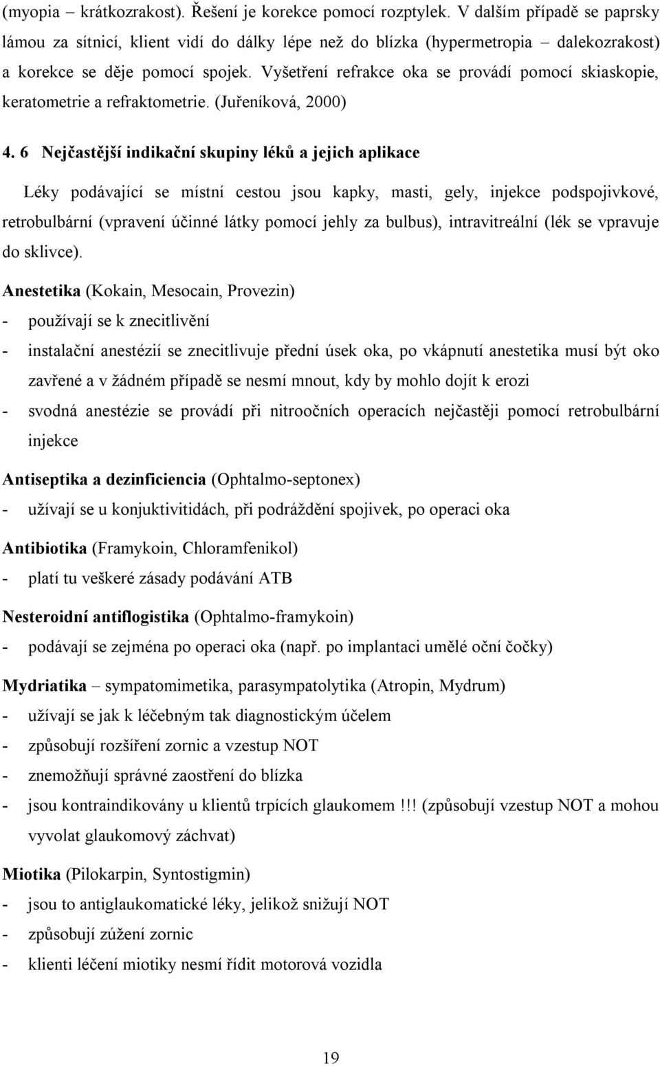 Vyšetření refrakce oka se provádí pomocí skiaskopie, keratometrie a refraktometrie. (Juřeníková, 2000) 4.