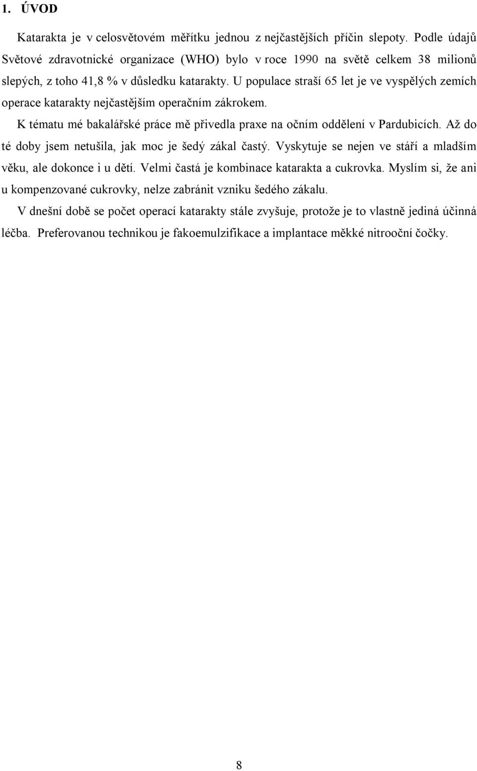 U populace straší 65 let je ve vyspělých zemích operace katarakty nejčastějším operačním zákrokem. K tématu mé bakalářské práce mě přivedla praxe na očním oddělení v Pardubicích.