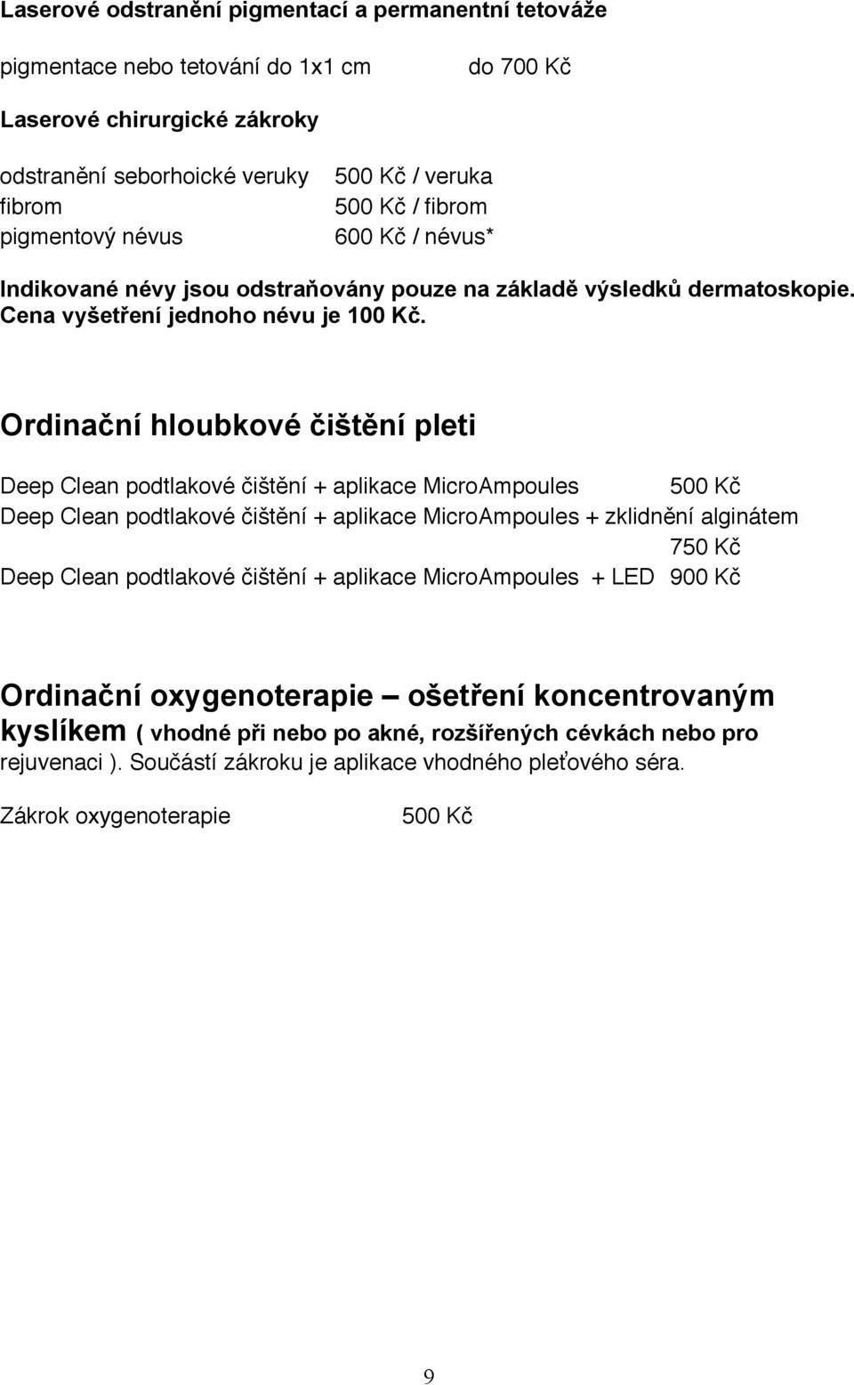 Ordinační hloubkové čištění pleti Deep Clean podtlakové čištění + aplikace MicroAmpoules 500 Kč Deep Clean podtlakové čištění + aplikace MicroAmpoules + zklidnění alginátem 750 Kč Deep Clean