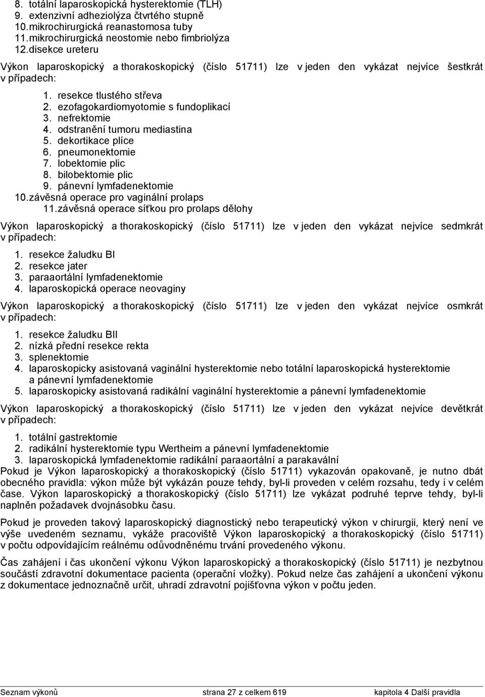 odstranění tumoru mediastina 5. dekortikace plíce 6. pneumonektomie 7. lobektomie plic 8. bilobektomie plic 9. pánevní lymfadenektomie 10.závěsná operace pro vaginální prolaps 11.