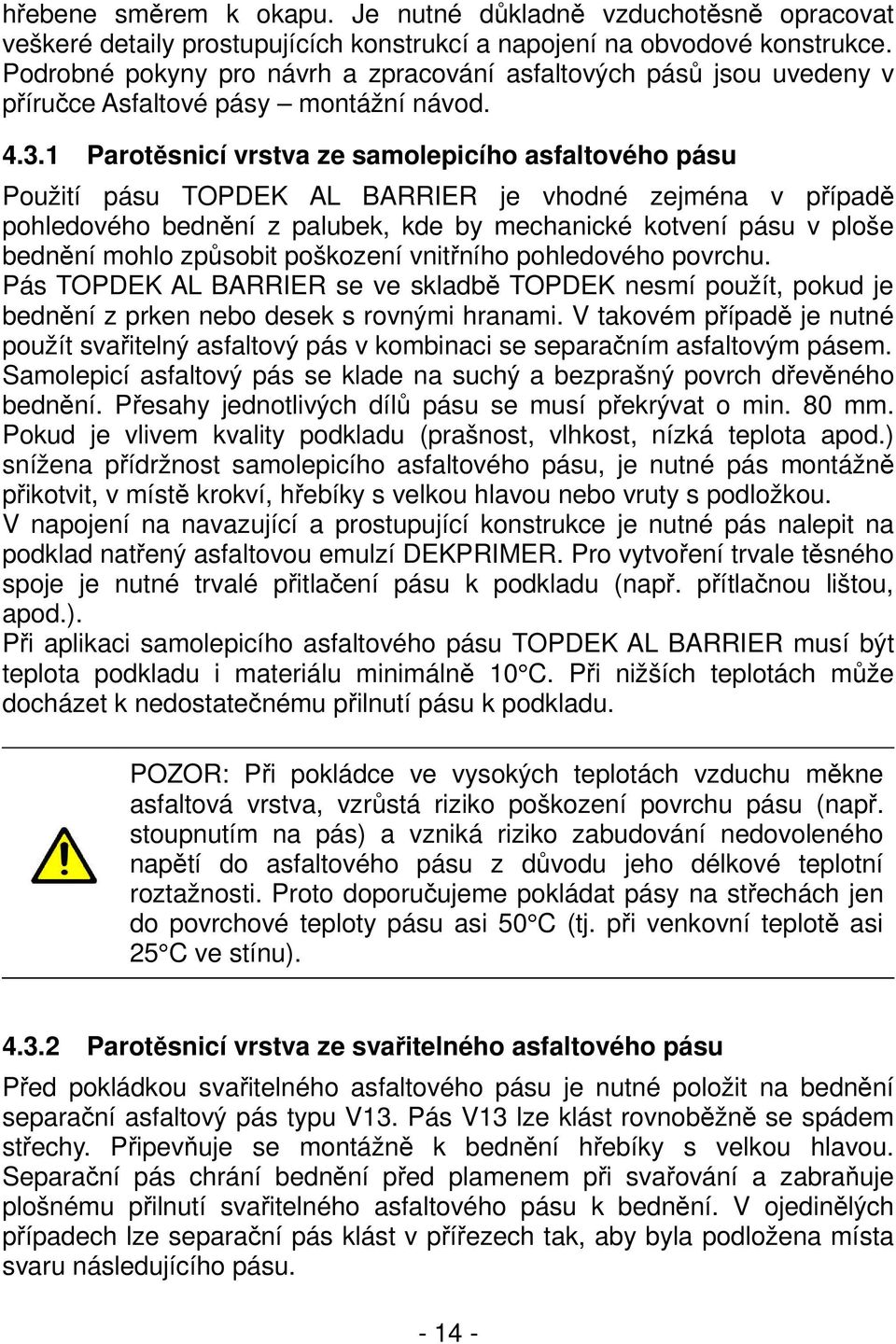 1 Parotěsnicí vrstva ze samolepicího asfaltového pásu Použití pásu TOPDEK AL BARRIER je vhodné zejména v případě pohledového bednění z palubek, kde by mechanické kotvení pásu v ploše bednění mohlo