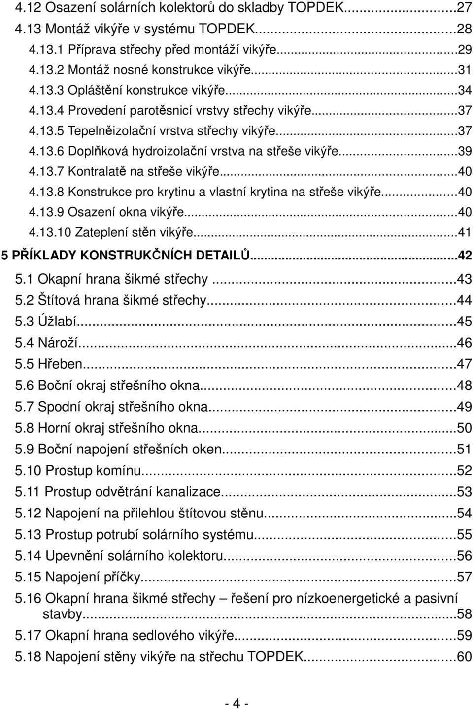 ..40 4.13.8 Konstrukce pro krytinu a vlastní krytina na střeše vikýře...40 4.13.9 Osazení okna vikýře...40 4.13.10 Zateplení stěn vikýře...41 5 PŘÍKLADY KONSTRUKČNÍCH DETAILŮ...42 5.