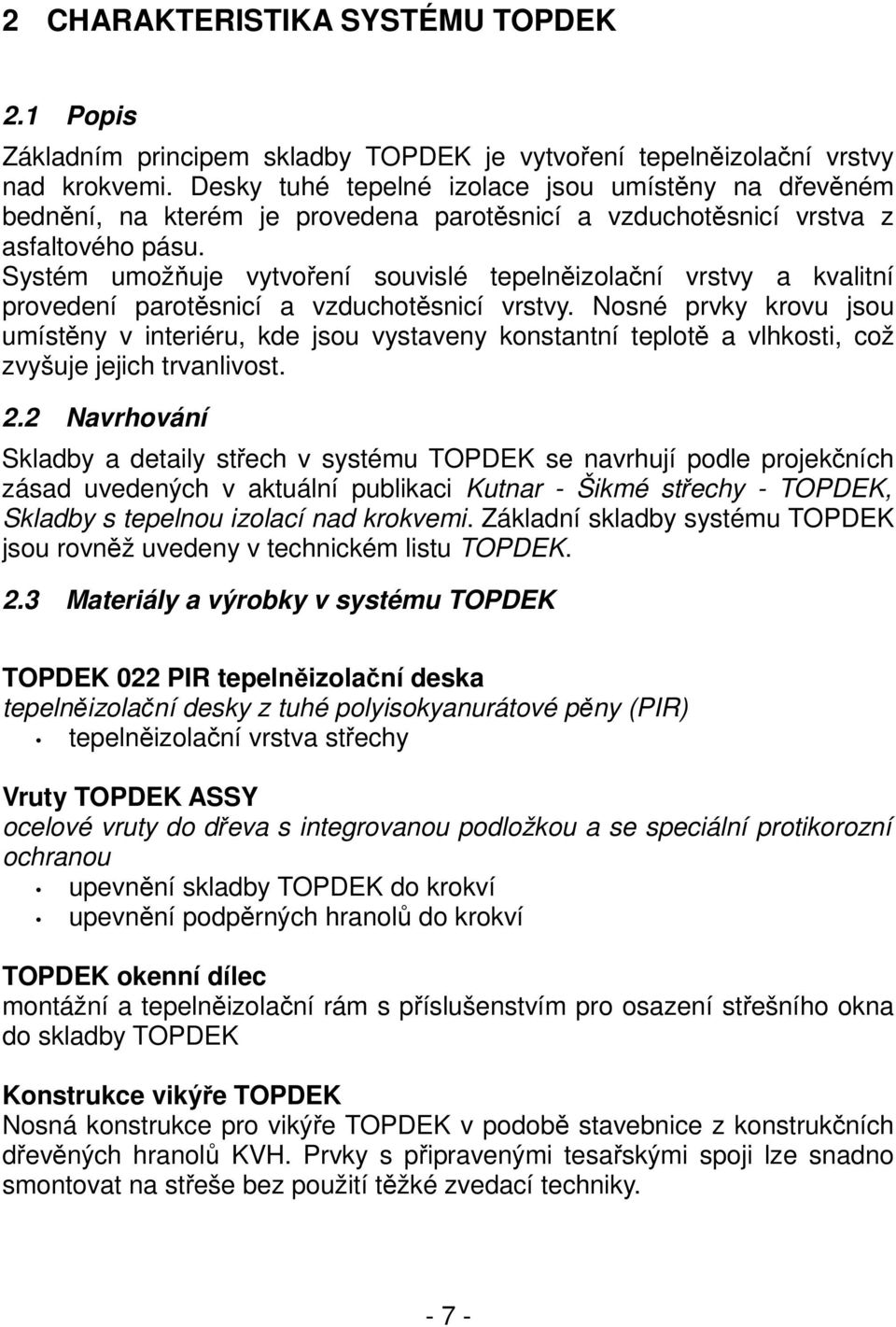 Systém umožňuje vytvoření souvislé tepelněizolační vrstvy a kvalitní provedení parotěsnicí a vzduchotěsnicí vrstvy.