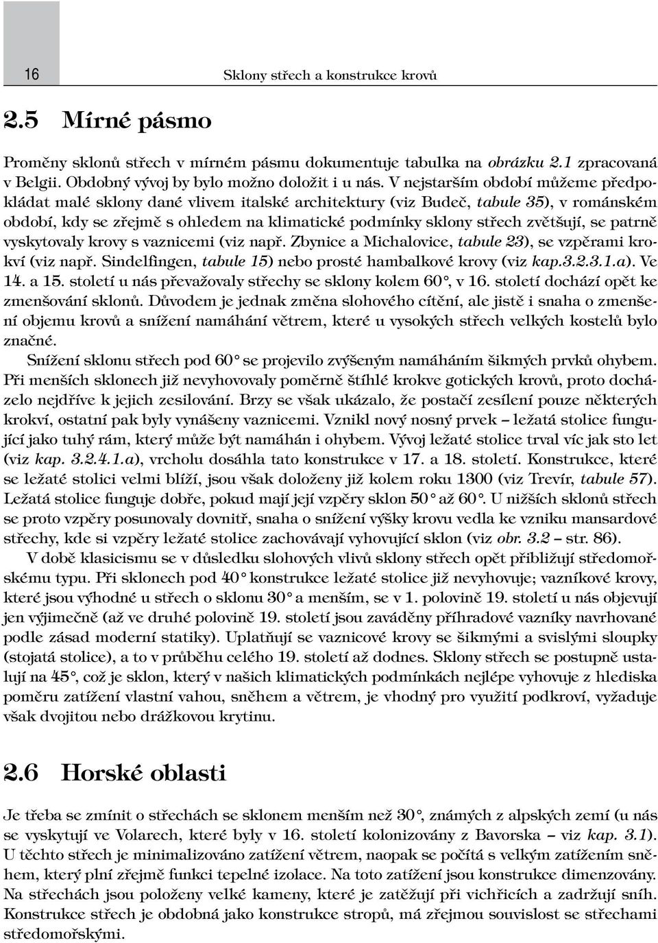 se patrně vyskytovaly krovy s vaznicemi (viz např. Zbynice a Michalovice, tabule 23), se vzpěrami krokví (viz např. Sindelfingen, tabule 15) nebo prosté hambalkové krovy (viz kap.3.2.3.1.a). Ve 14.