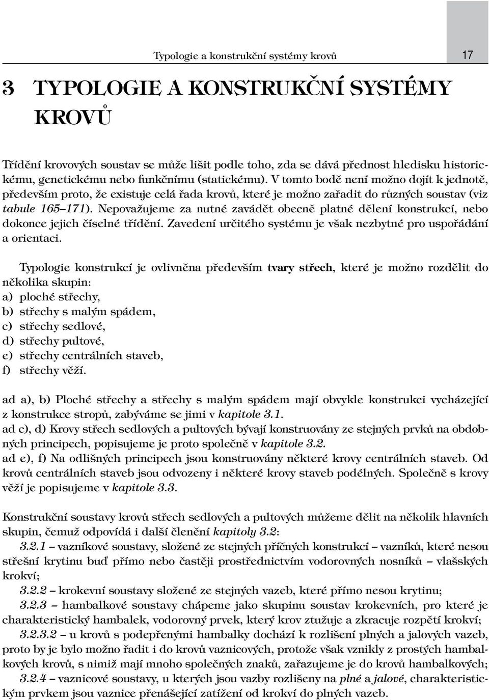 Nepovažujeme za nutné zavádět obecně platné dělení konstrukcí, nebo dokonce jejich číselné třídění. Zavedení určitého systému je však nezbytné pro uspořádání a orientaci.