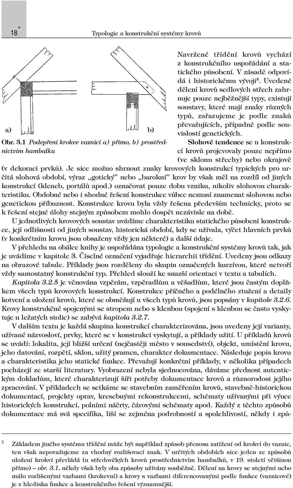 Uvedené dělení krovů sedlových střech zahrnuje pouze nejběžnější typy, existují soustavy, které mají znaky různých typů, zařazujeme je podle znaků převažujících, případně podle souvislostí