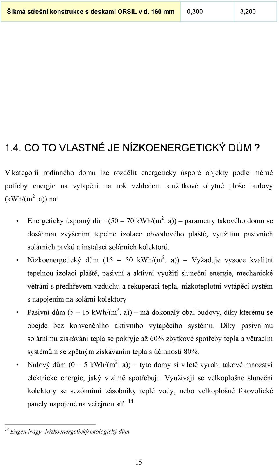 a)) na: Energeticky úsporný dům (50 70 kwh/(m 2. a)) parametry takového domu se dosáhnou zvýšením tepelné izolace obvodového pláště, vyuţitím pasivních solárních prvků a instalací solárních kolektorů.