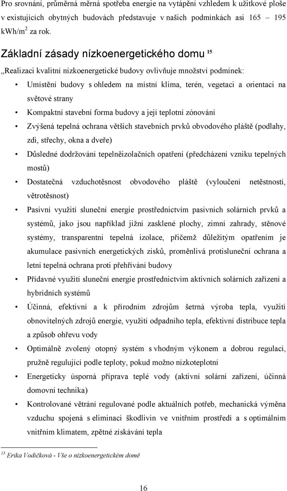 strany Kompaktní stavební forma budovy a její teplotní zónování Zvýšená tepelná ochrana větších stavebních prvků obvodového pláště (podlahy, zdi, střechy, okna a dveře) Důsledné dodrţování