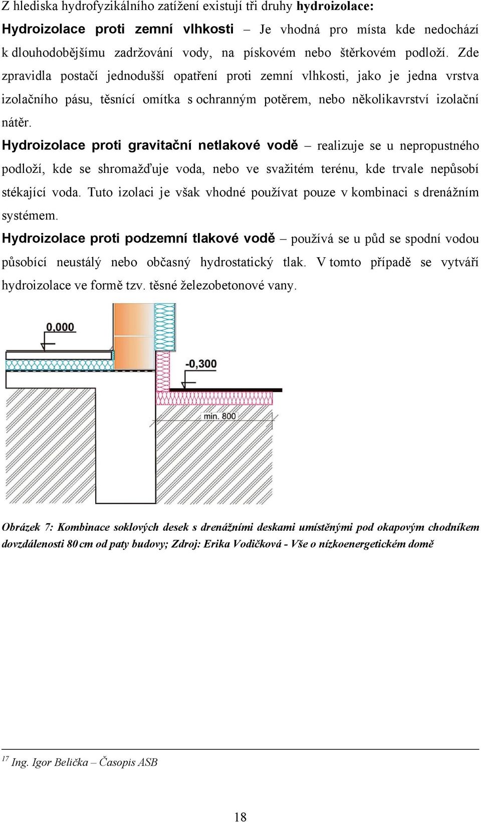 Hydroizolace proti gravitační netlakové vodě realizuje se u nepropustného podloţí, kde se shromaţďuje voda, nebo ve svaţitém terénu, kde trvale nepůsobí stékající voda.