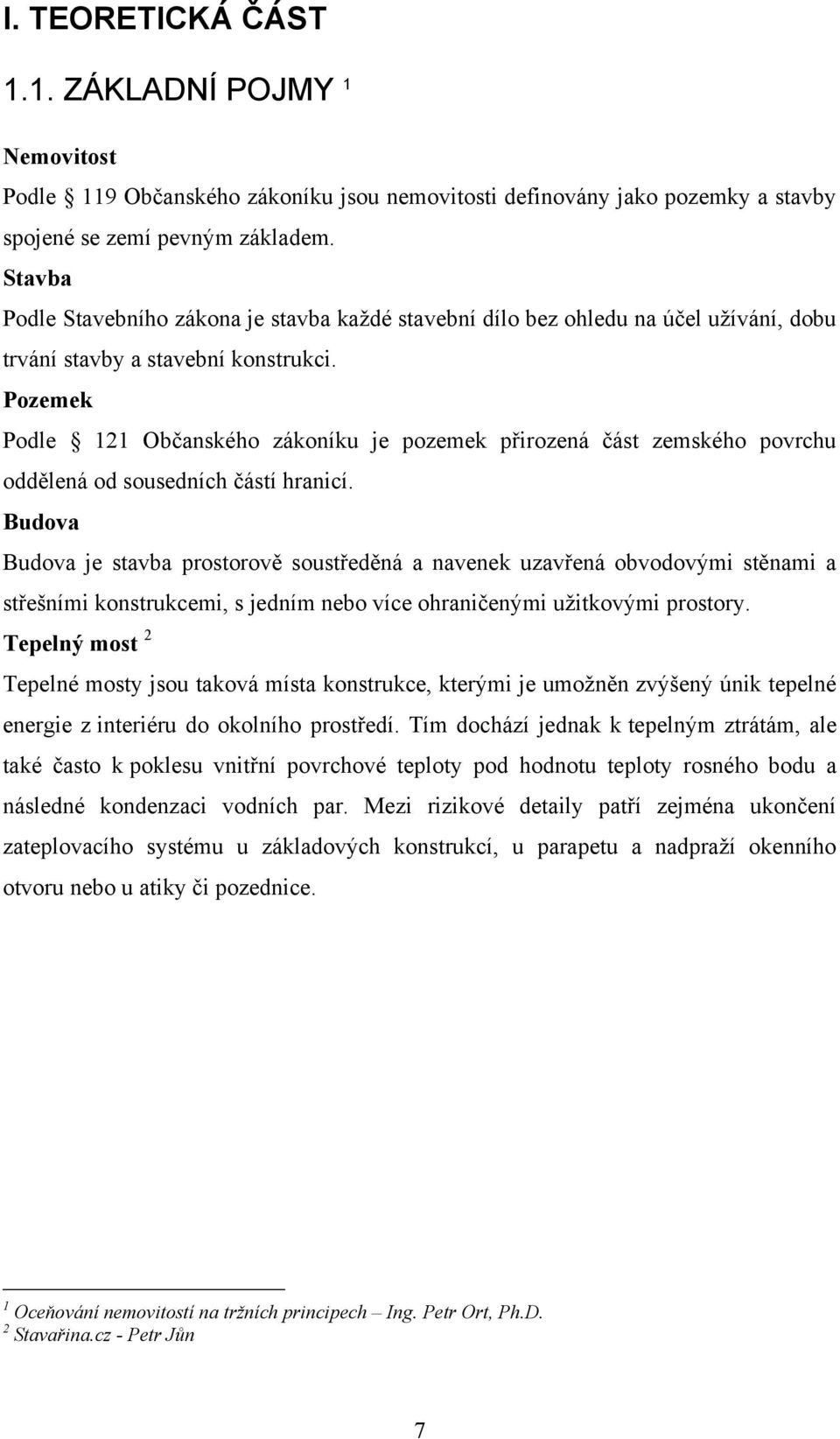 Pozemek Podle 121 Občanského zákoníku je pozemek přirozená část zemského povrchu oddělená od sousedních částí hranicí.