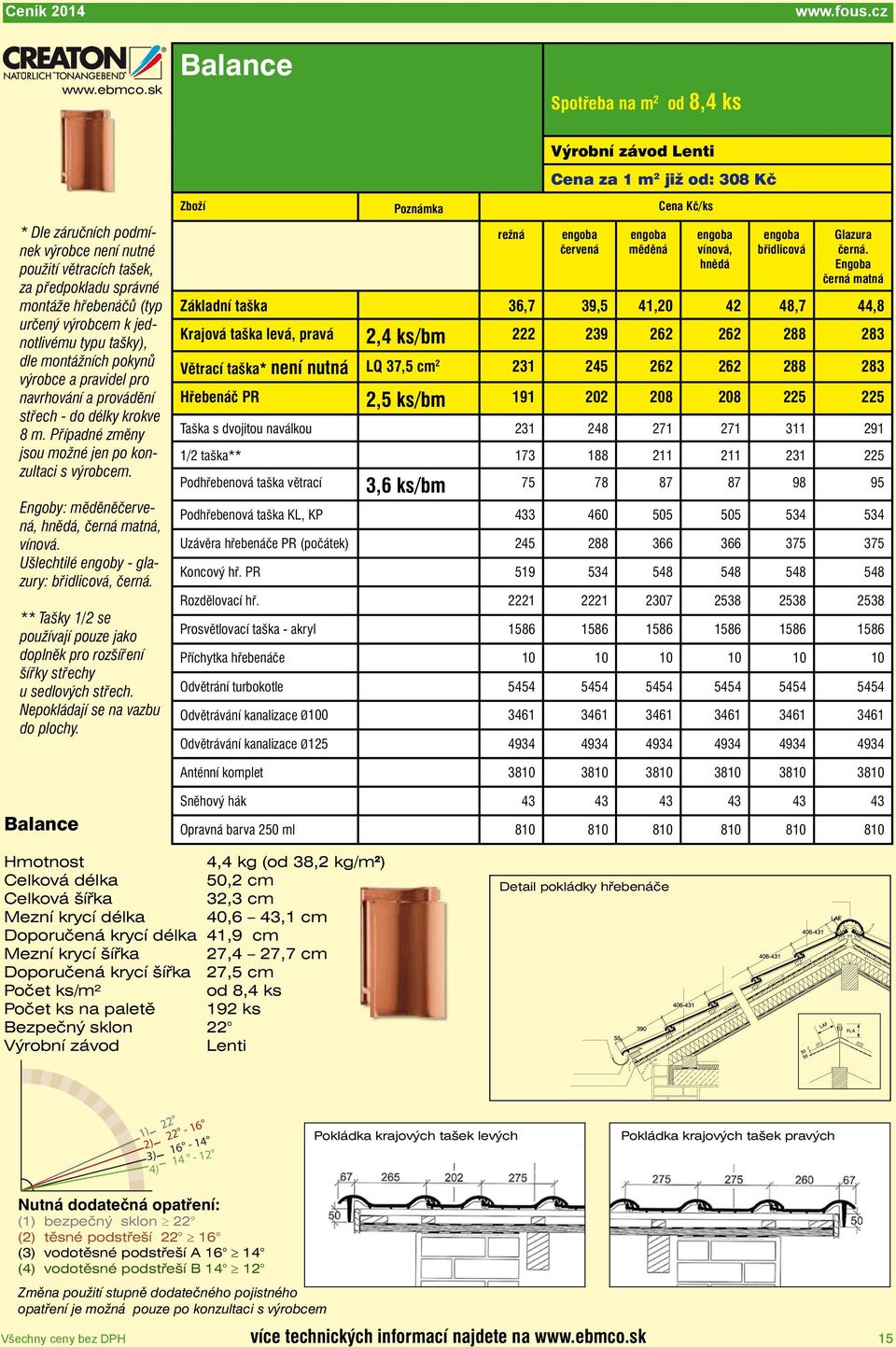 montážních pokynů výrobce a pravidel pro navrhování a provádění střech - do délky krokve 8 m. Případné změny jsou možné jen po konzultaci s výrobcem. Engoby: měděněčervená, hnědá, černá matná, vínová.