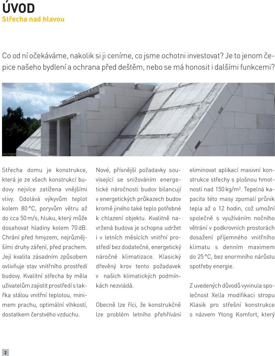 Odolává výkyvům teplot kolem 80 C, poryvům větru až do cca 50 m/s, hluku, který může dosahovat hladiny kolem 70 db. Chrání před hmyzem, nejrůznějšími druhy záření, před prachem.