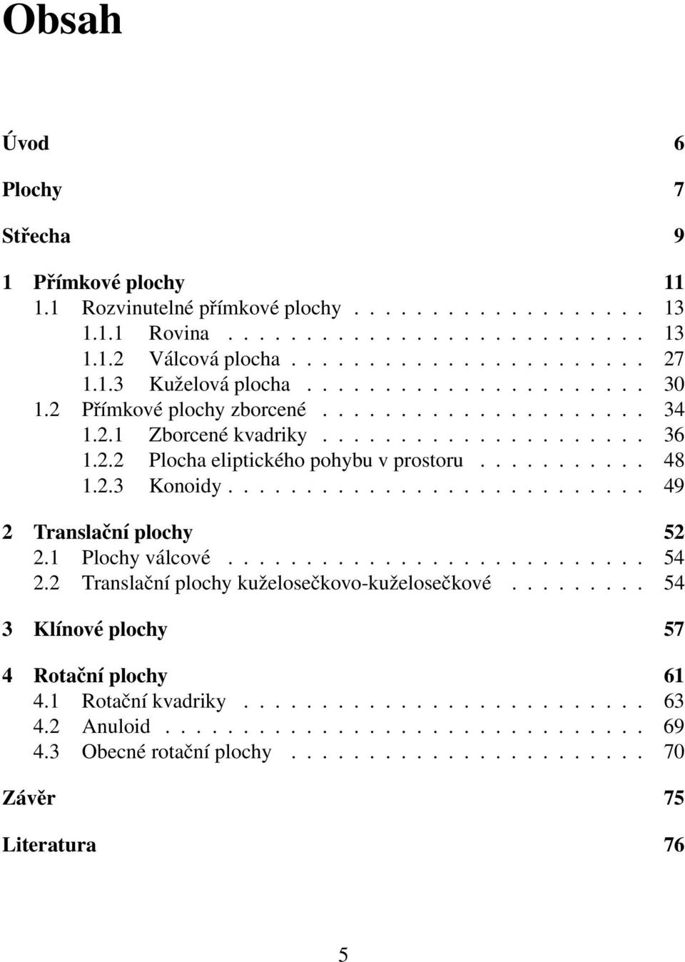 2.3 Konoidy........................... 49 2 Translační plochy 52 2.1 Plochy válcové........................... 54 2.2 Translační plochy kuželosečkovo-kuželosečkové.