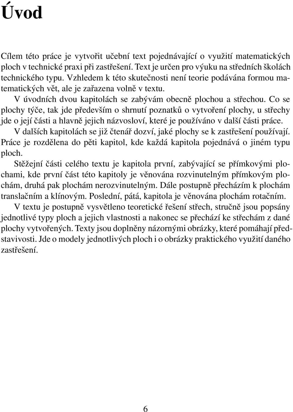 Co se plochy týče, tak jde především o shrnutí poznatků o vytvoření plochy, u střechy jde o její části a hlavně jejich názvosloví, které je používáno v další části práce.