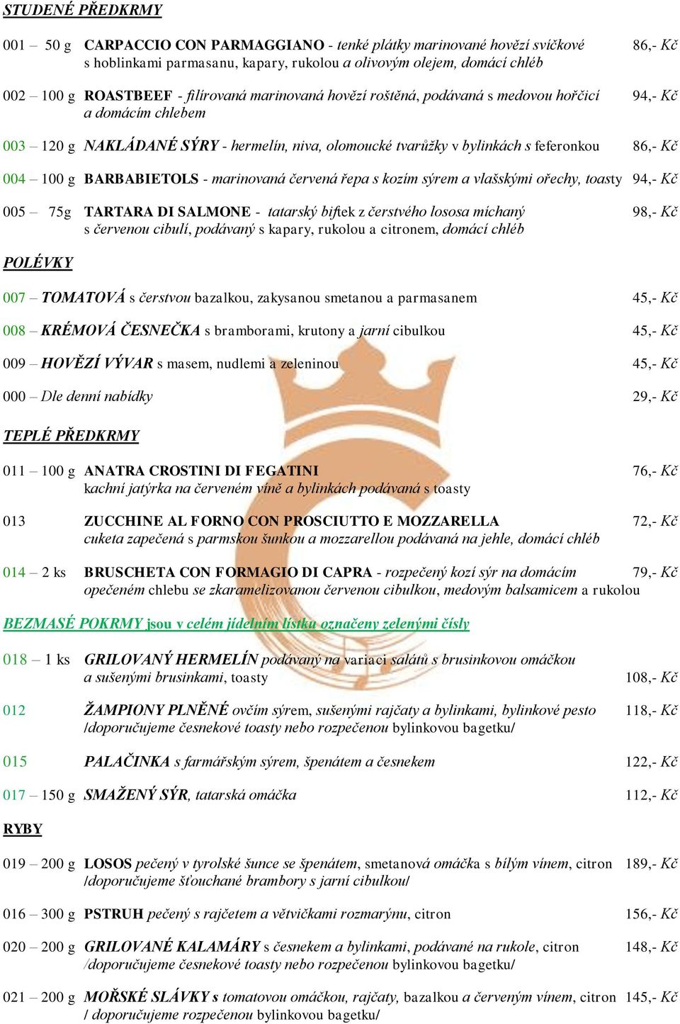 BARBABIETOLS - marinovaná červená řepa s kozím sýrem a vlašskými ořechy, toasty 94,- Kč 005 75g TARTARA DI SALMONE - tatarský biftek z čerstvého lososa míchaný 98,- Kč s červenou cibulí, podávaný s