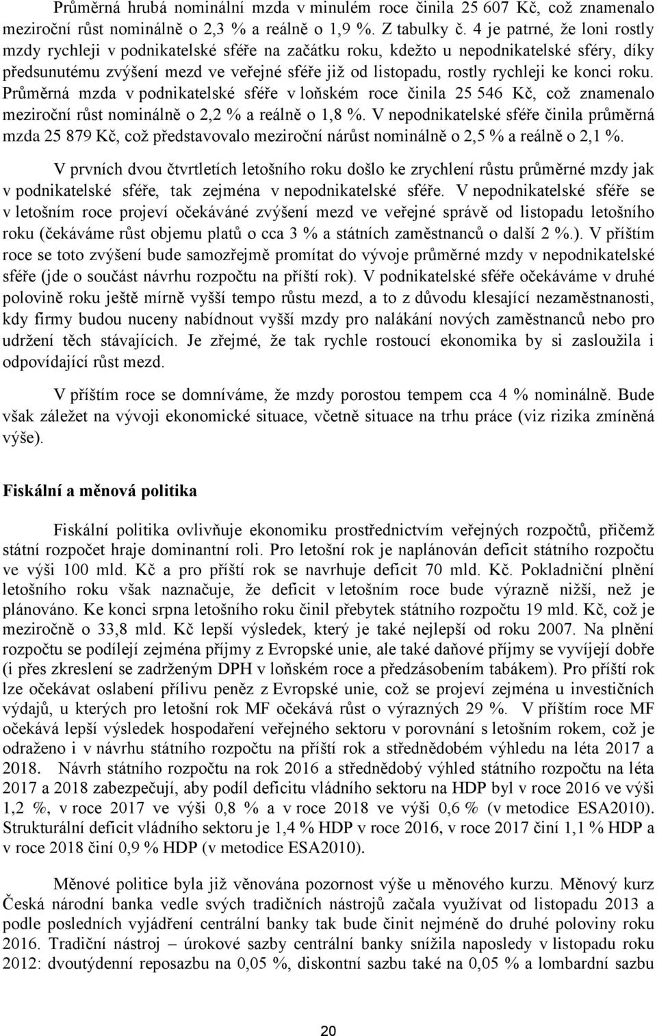 konci roku. Průměrná mzda v podnikatelské sféře v loňském roce činila 25 546 Kč, což znamenalo meziroční růst nominálně o 2,2 % a reálně o 1,8 %.