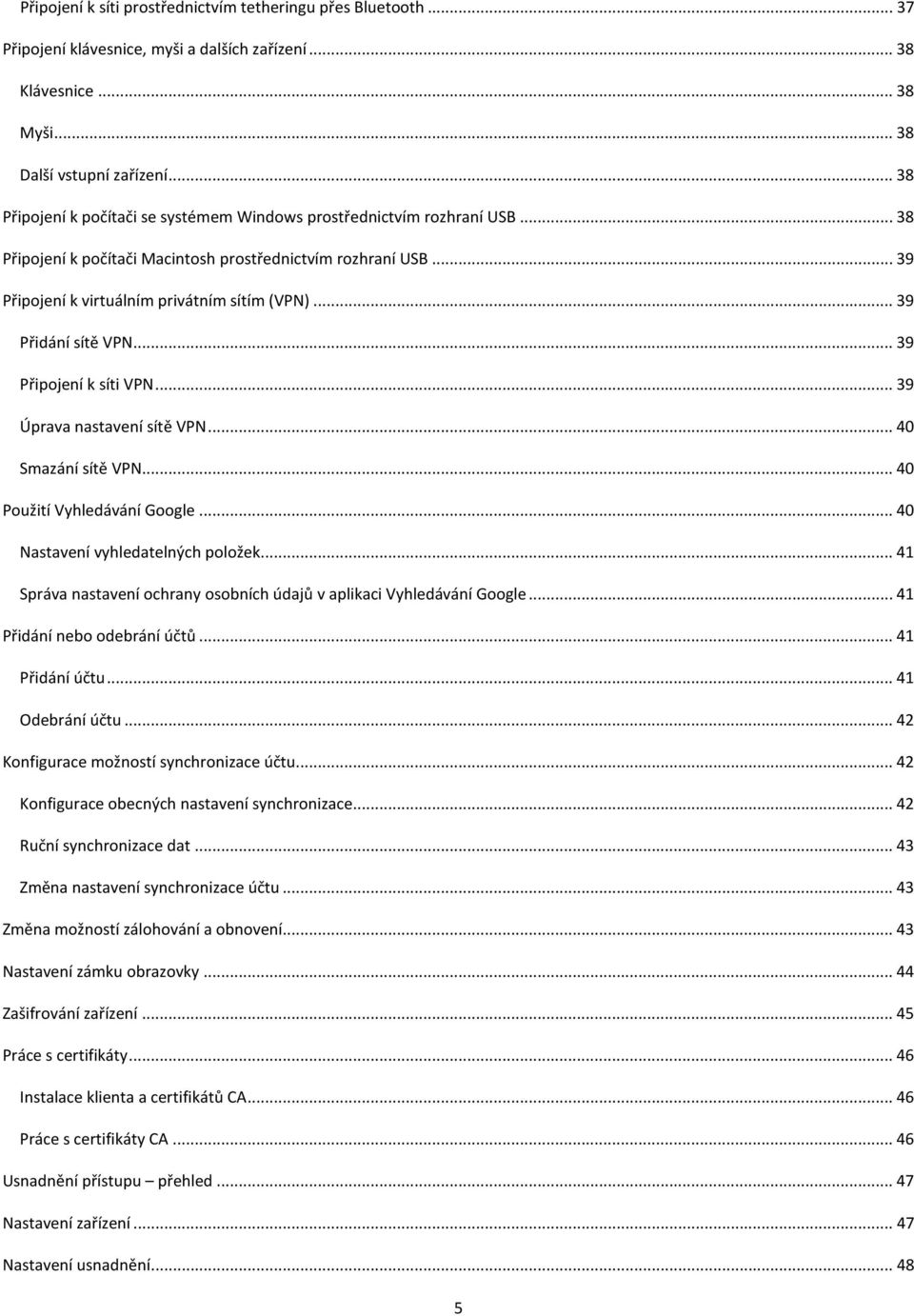 .. 39 Přidání sítě VPN... 39 Připojení k síti VPN... 39 Úprava nastavení sítě VPN... 40 Smazání sítě VPN... 40 Použití Vyhledávání Google... 40 Nastavení vyhledatelných položek.