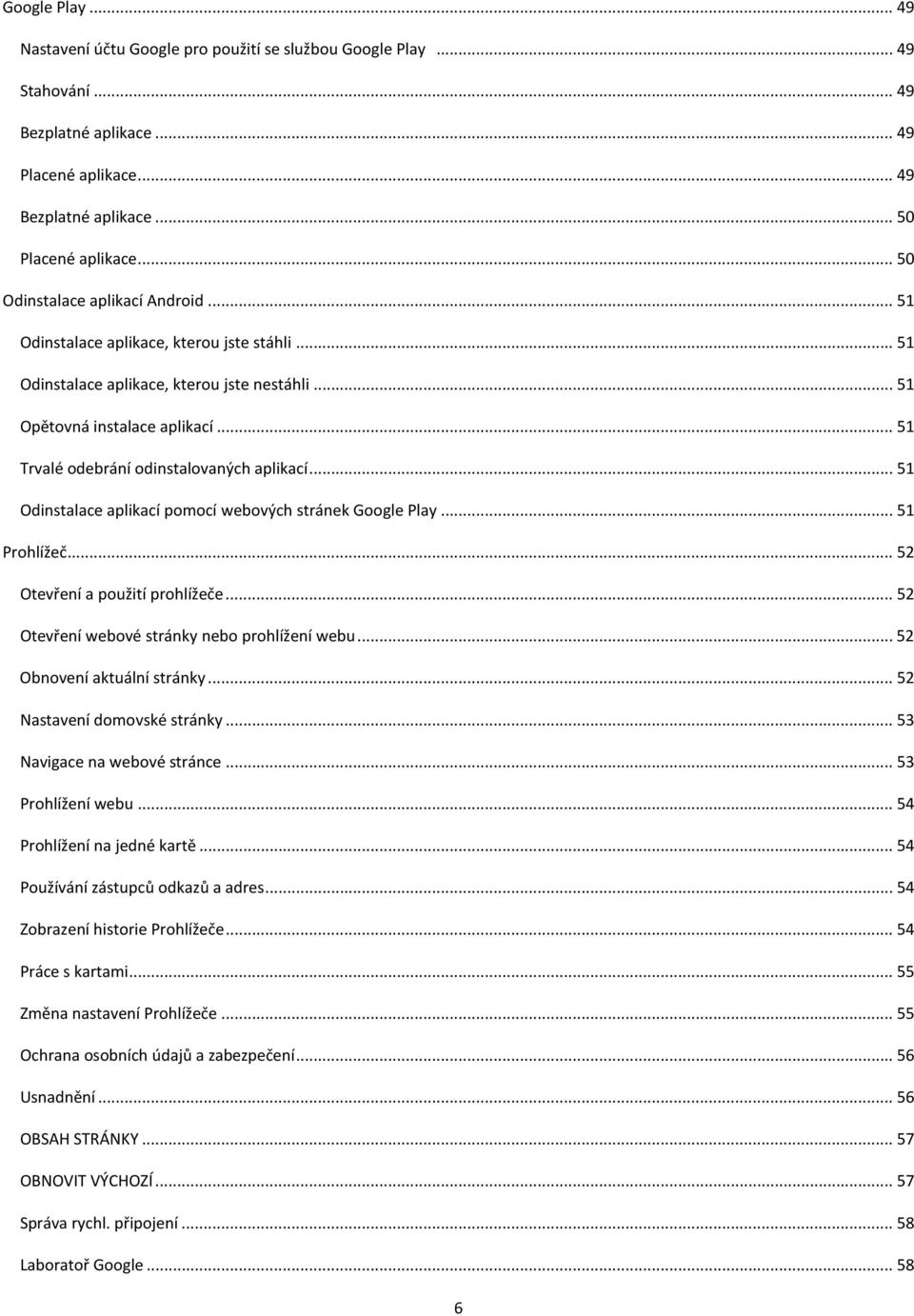 .. 51 Trvalé odebrání odinstalovaných aplikací... 51 Odinstalace aplikací pomocí webových stránek Google Play... 51 Prohlížeč... 52 Otevření a použití prohlížeče.