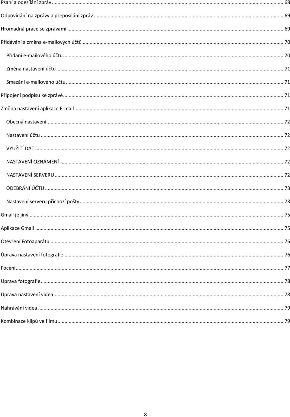 .. 72 VYUŽITÍ DAT... 72 NASTAVENÍ OZNÁMENÍ... 72 NASTAVENÍ SERVERU... 72 ODEBRÁNÍ ÚČTU... 73 Nastavení serveru příchozí pošty... 73 Gmail je jiný... 75 Aplikace Gmail.