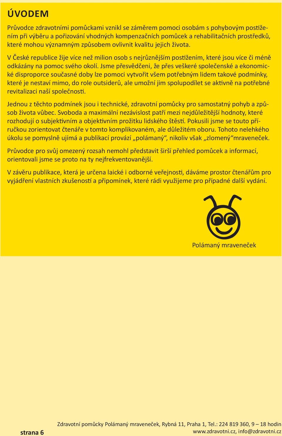 Jsme přesvědčeni, že přes veškeré společenské a ekonomické disproporce současné doby lze pomoci vytvořit všem potřebným lidem takové podmínky, které je nestaví mimo, do role outsiderů, ale umožní jim