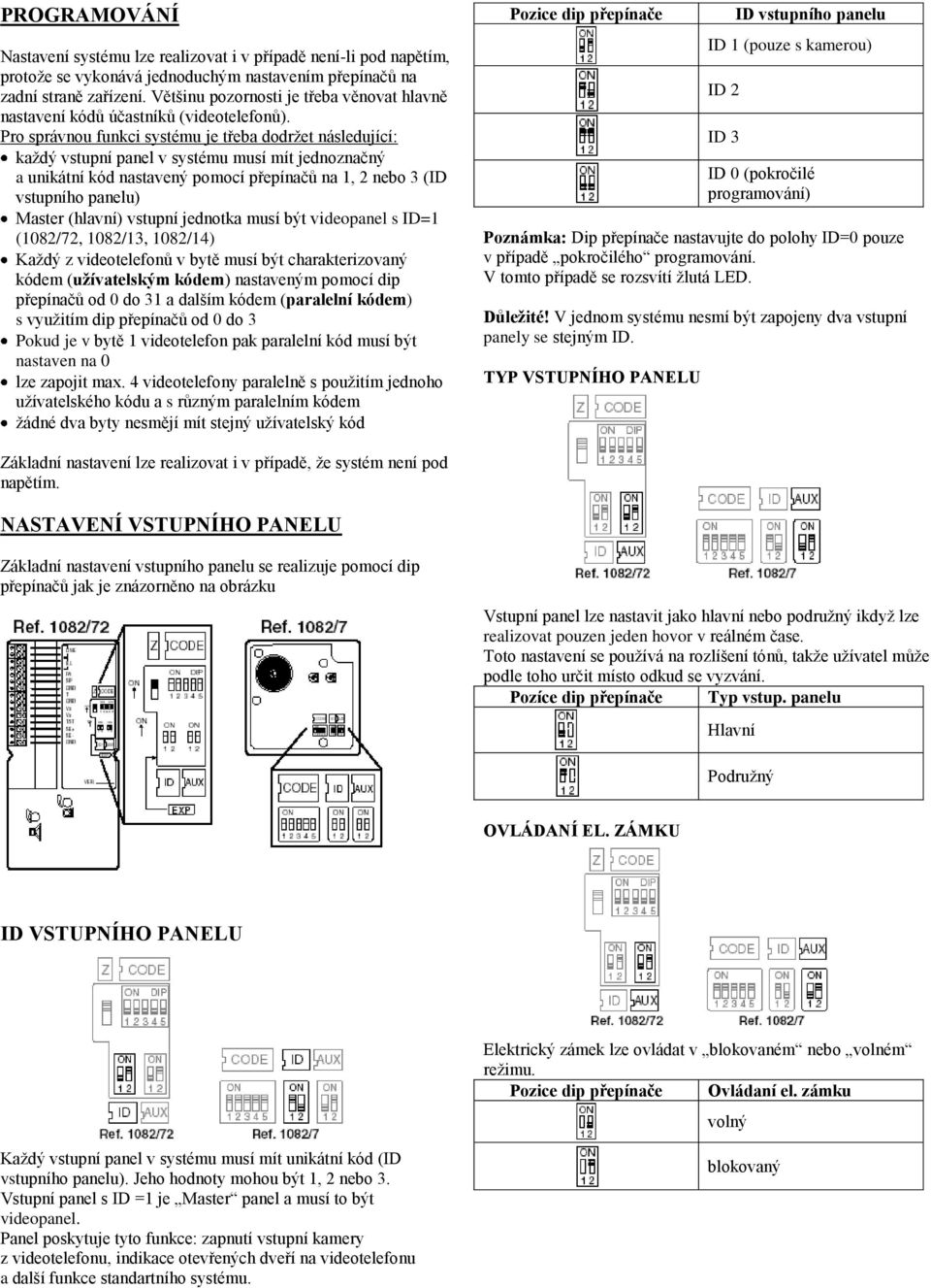 Pro správnou funkci systému je třeba dodrţet následující: kaţdý vstupní panel v systému musí mít jednoznačný a unikátní kód nastavený pomocí přepínačů na 1, 2 nebo 3 (ID vstupního panelu) Master