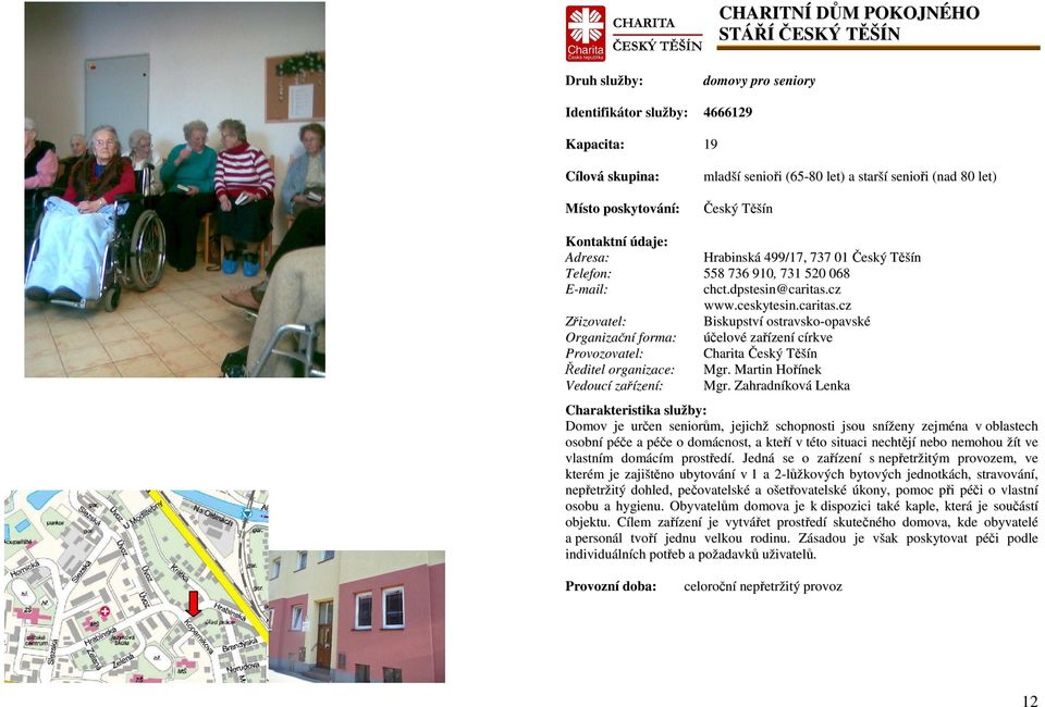 cz www.ceskytesin.caritas.cz Biskupství ostravsko-opavské Organizační forma: účelové zařízení církve Provozovatel: Charita Český Těšín Ředitel organizace: Mgr. Martin Hořínek Vedoucí zařízení: Mgr.