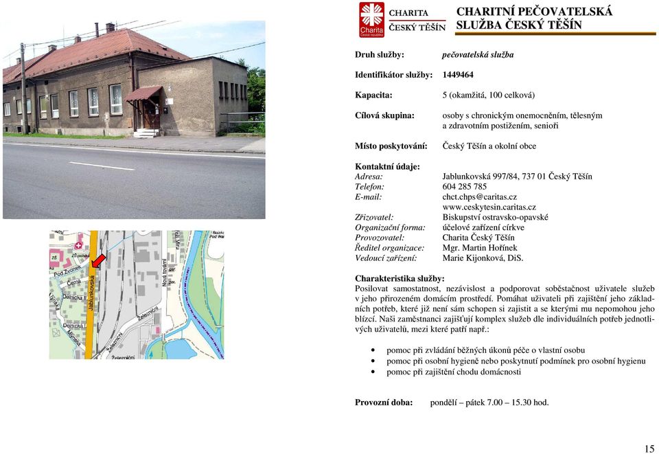 cz www.ceskytesin.caritas.cz Biskupství ostravsko-opavské Organizační forma: účelové zařízení církve Provozovatel: Charita Český Těšín Ředitel organizace: Mgr.