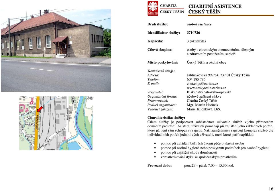 cz www.ceskytesin.caritas.cz Biskupství ostravsko-opavské Organizační forma: účelové zařízení církve Provozovatel: Charita Český Těšín Ředitel organizace: Mgr.