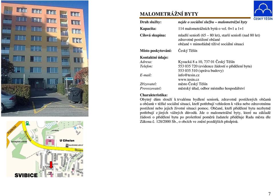 Těšín 553 035 720 (evidence žádostí o přidělení bytu) 553 035 510 (správa budovy) info@tesin.