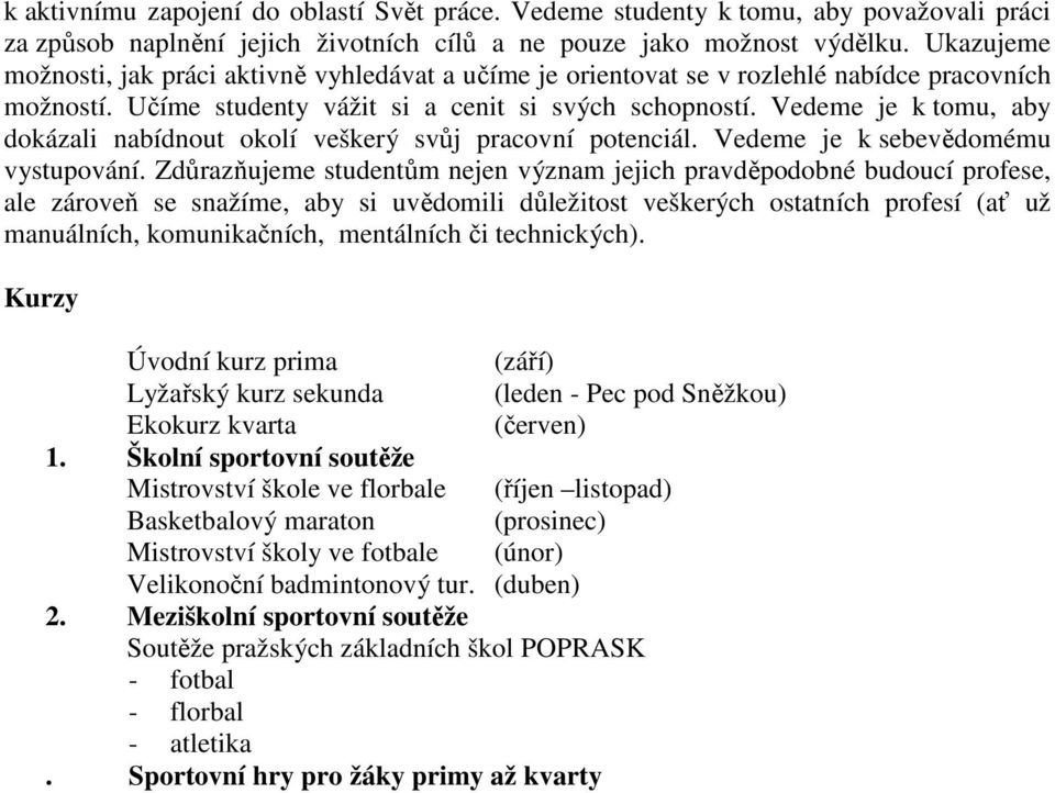 Vedeme je k tomu, aby dokázali nabídnout okolí veškerý svůj pracovní potenciál. Vedeme je k sebevědomému vystupování.