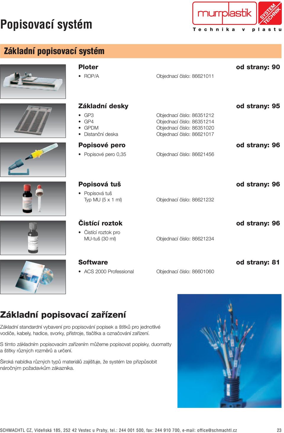 Objednací ãíslo: 86621232 âistící roztok od strany: 96 âistící roztok pro MU-tu (30 ml) Objednací ãíslo: 86621234 Software od strany: 81 ACS 2000 Professional Objednací ãíslo: 86601060 Základní