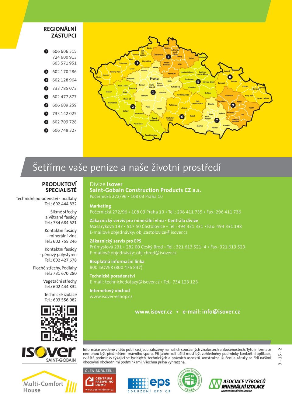 : 602 755 246 Kontaktní fasády - pěnový polystyren Tel.: 602 427 678 Ploché střechy, Podlahy Tel.: 731 670 280 Vegetační střechy Tel.: 602 444 832 Technické izolace Tel.