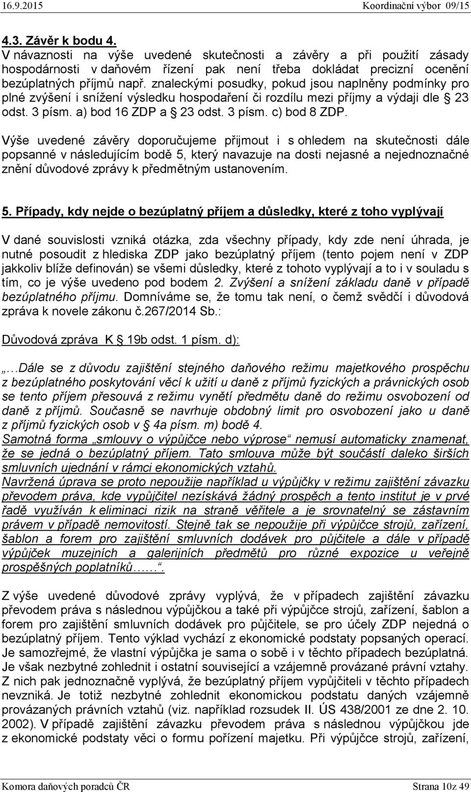 Výše uvedené závěry doporučujeme přijmout i s ohledem na skutečnosti dále popsanné v následujícím bodě 5, který navazuje na dosti nejasné a nejednoznačné znění důvodové zprávy k předmětným