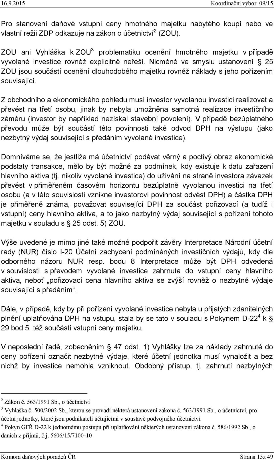 Nicméně ve smyslu ustanovení 25 ZOU jsou součástí ocenění dlouhodobého majetku rovněž náklady s jeho pořízením související.