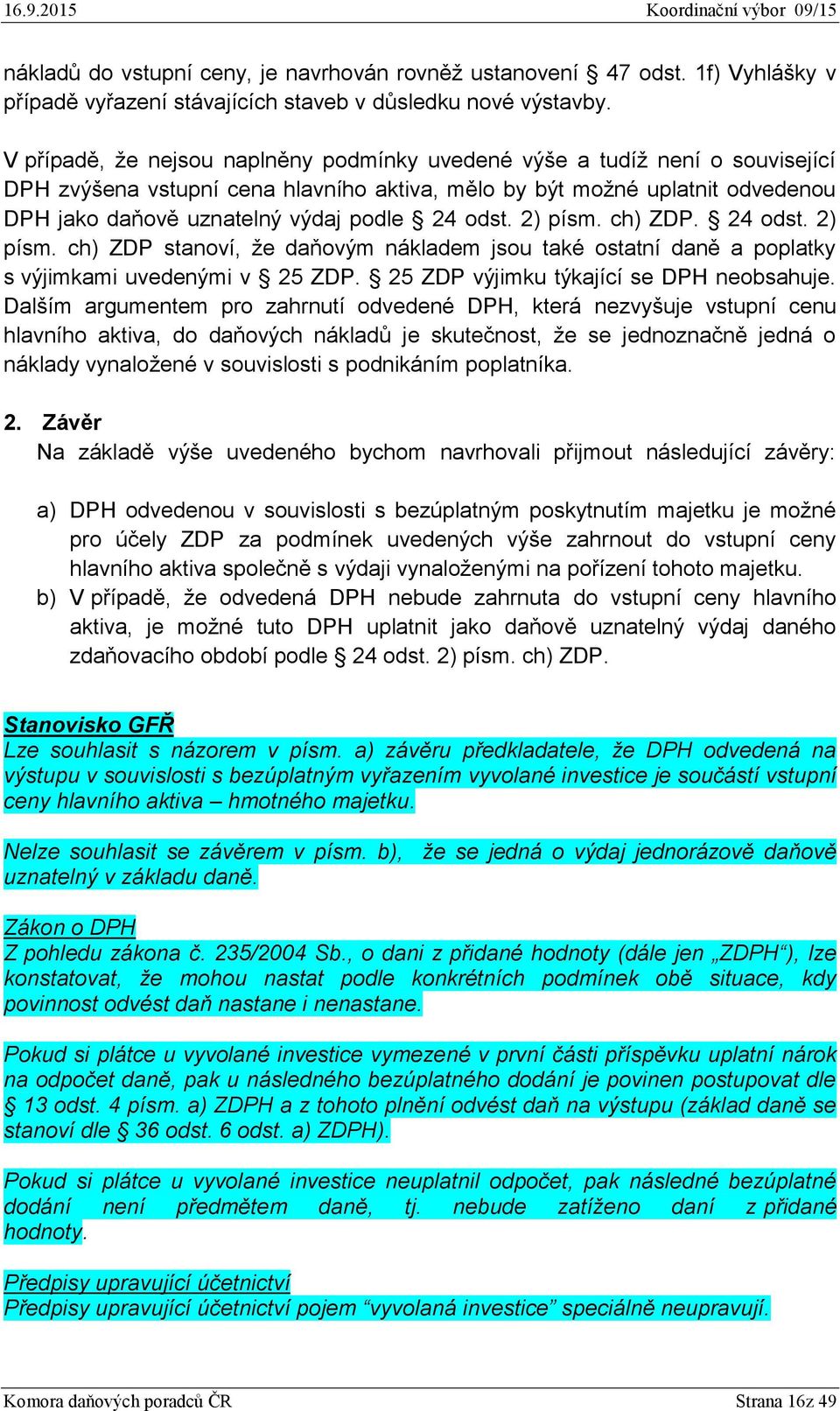 odst. 2) písm. ch) ZDP. 24 odst. 2) písm. ch) ZDP stanoví, že daňovým nákladem jsou také ostatní daně a poplatky s výjimkami uvedenými v 25 ZDP. 25 ZDP výjimku týkající se DPH neobsahuje.