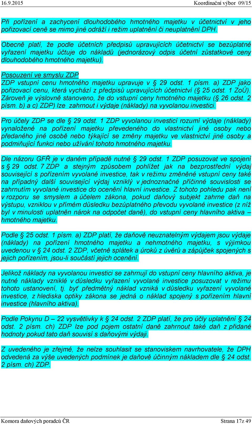 Posouzení ve smyslu ZDP ZDP vstupní cenu hmotného majetku upravuje v 29 odst. 1 písm. a) ZDP jako pořizovací cenu, která vychází z předpisů upravujících účetnictví ( 25 odst. 1 ZoÚ).