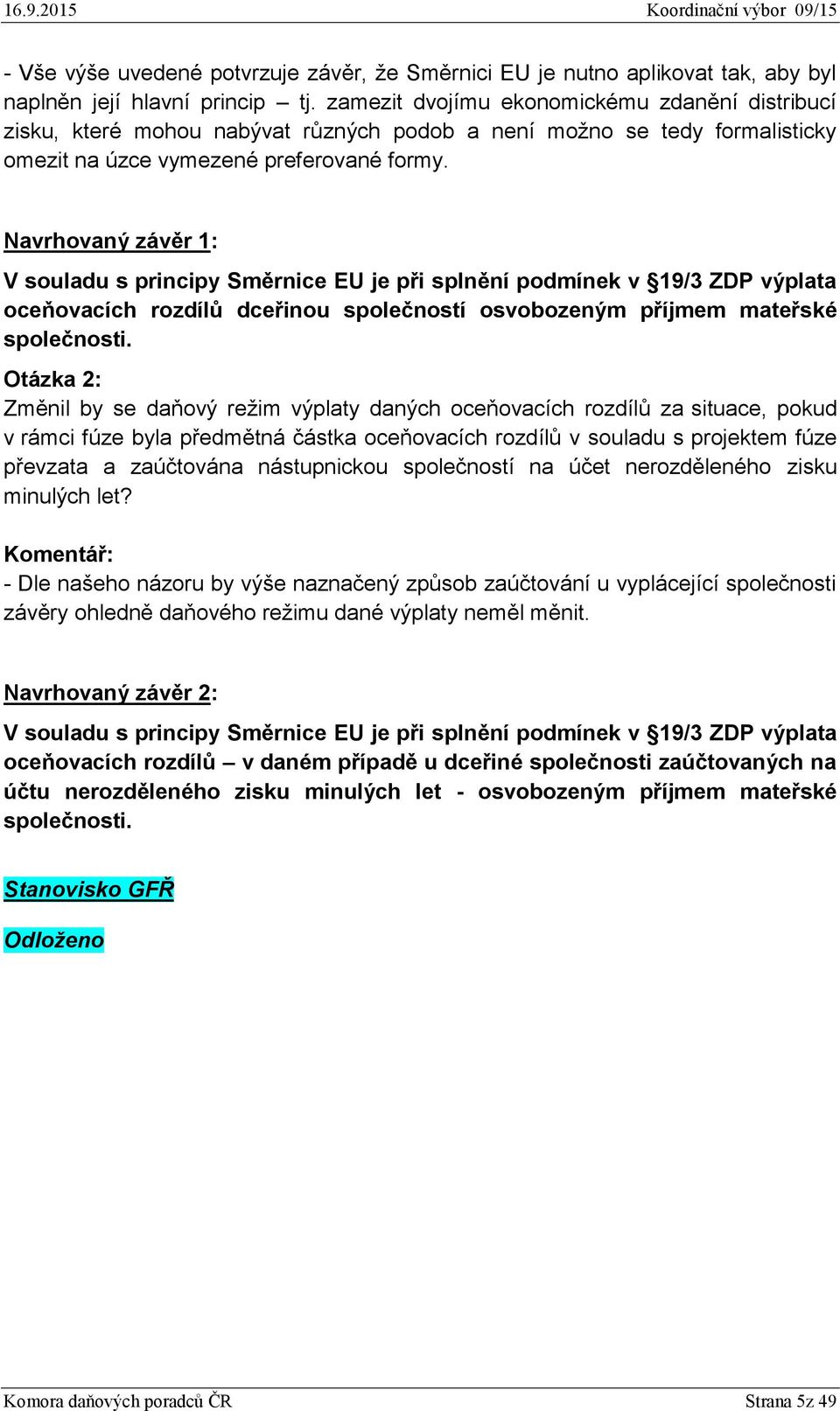 Navrhovaný závěr 1: V souladu s principy Směrnice EU je při splnění podmínek v 19/3 ZDP výplata oceňovacích rozdílů dceřinou společností osvobozeným příjmem mateřské společnosti.