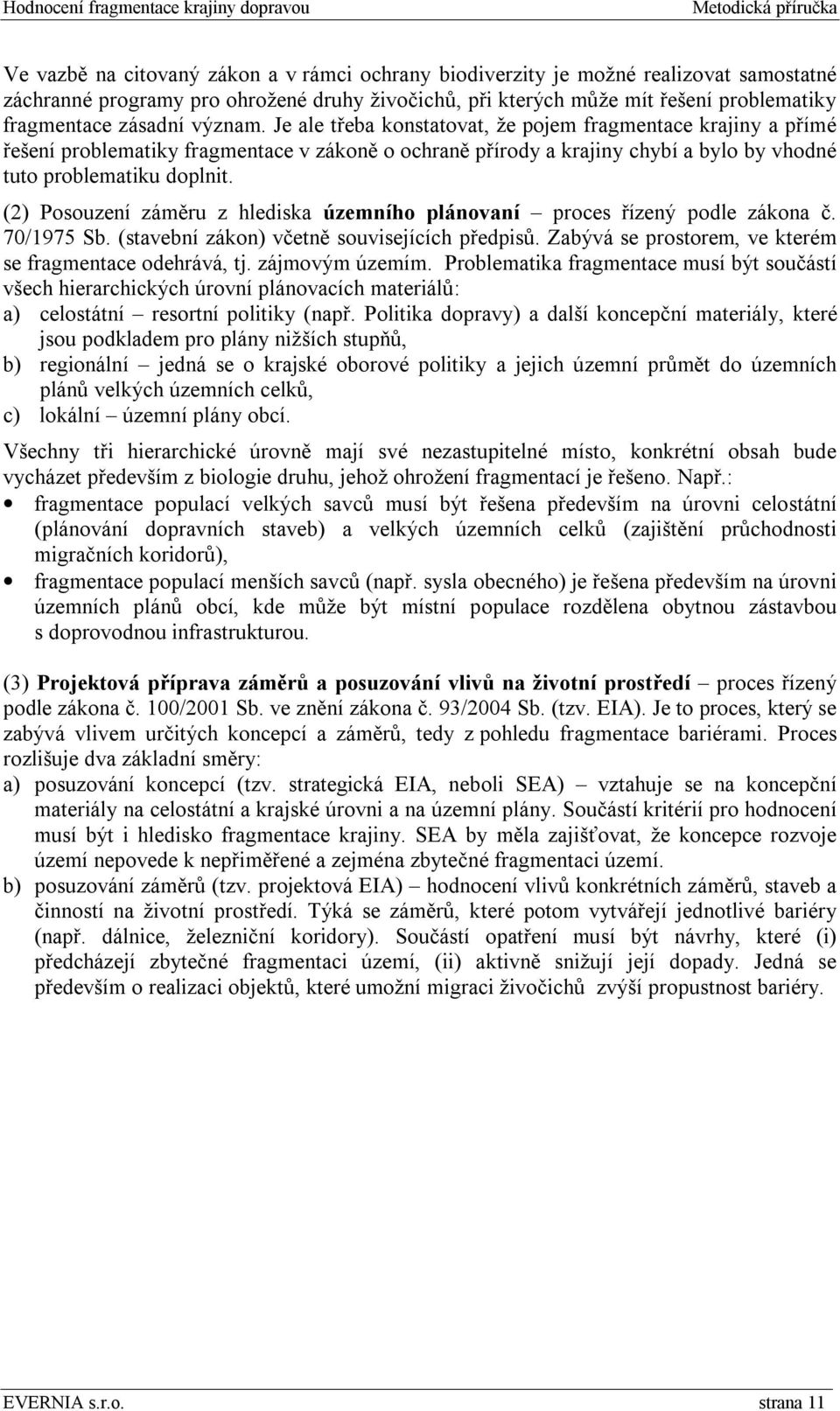 (2) Posouzení záměru z hlediska územního plánovaní proces řízený podle zákona č. 70/1975 Sb. (stavební zákon) včetně souvisejících předpisů. Zabývá se prostorem, ve kterém se fragmentace odehrává, tj.