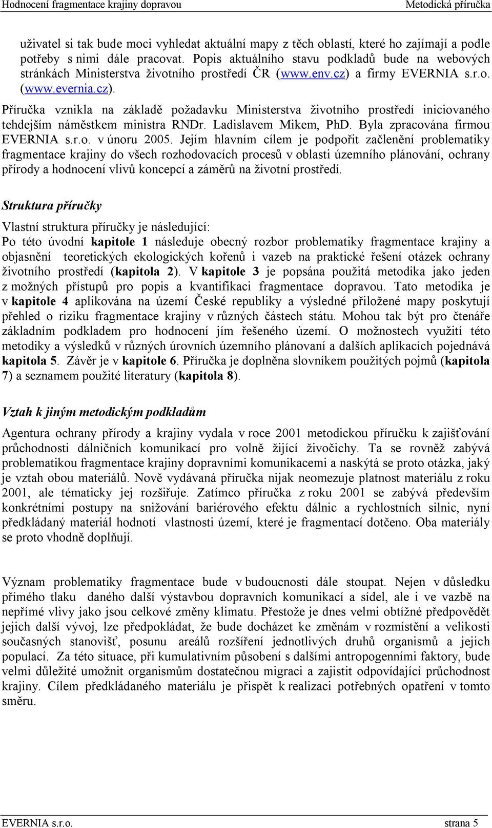 a firmy EVERNIA s.r.o. (www.evernia.cz). Příručka vznikla na základě požadavku Ministerstva životního prostředí iniciovaného tehdejším náměstkem ministra RNDr. Ladislavem Mikem, PhD.