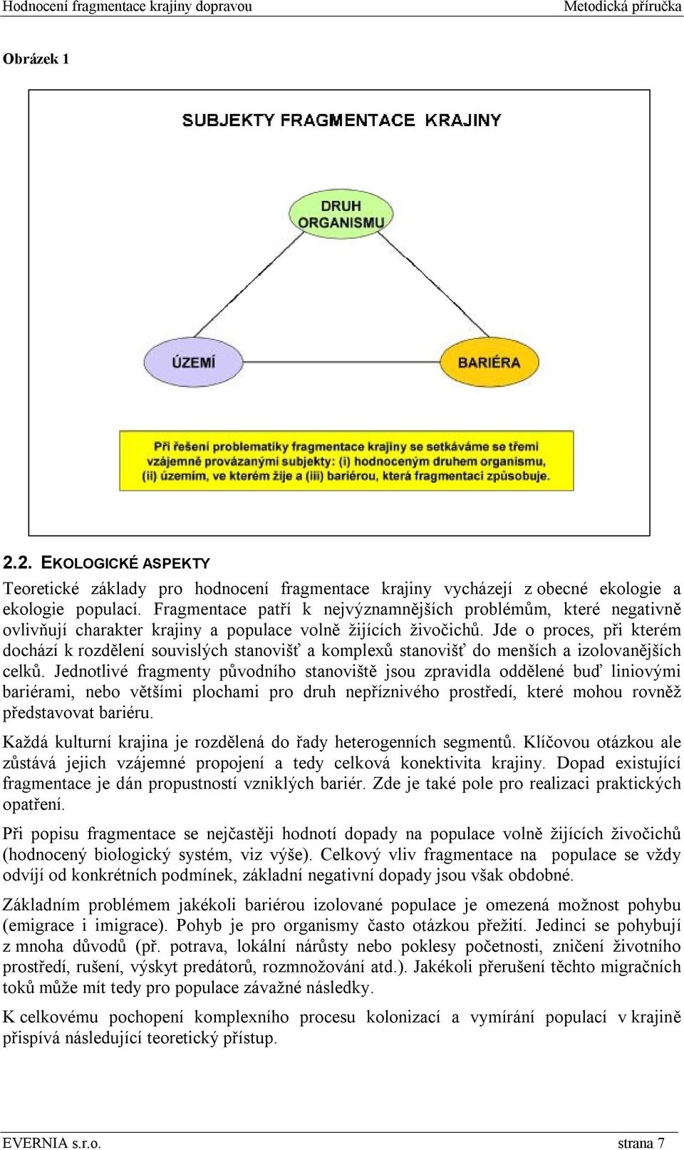 Jde o proces, při kterém dochází k rozdělení souvislých stanovišť a komplexů stanovišť do menších a izolovanějších celků.