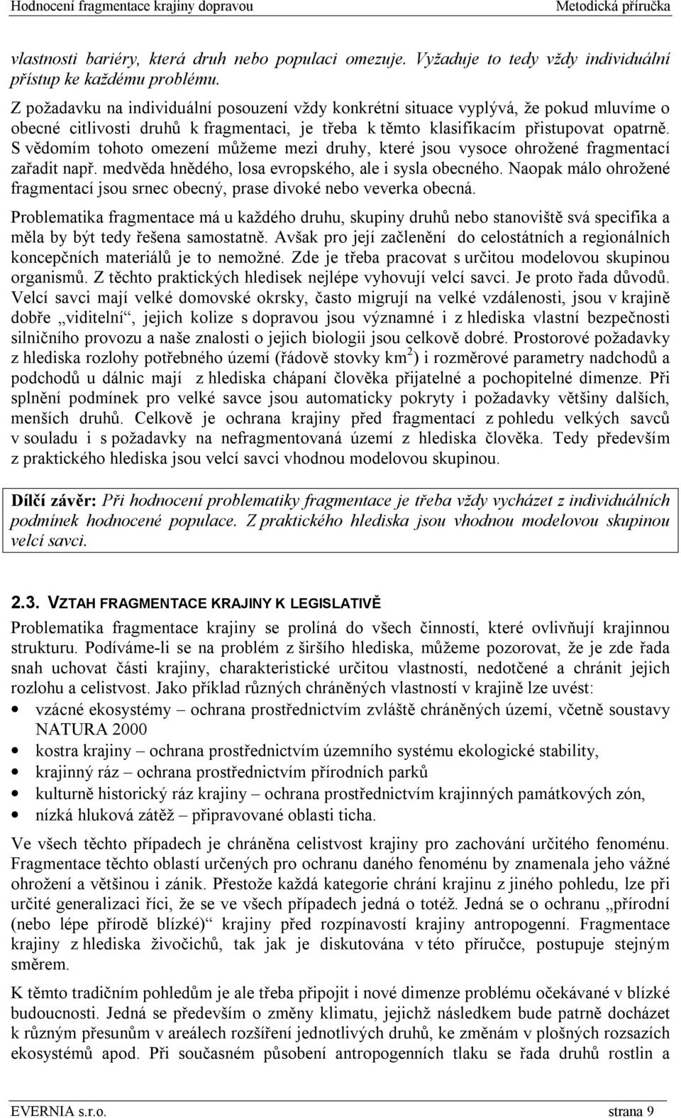 S vědomím tohoto omezení můžeme mezi druhy, které jsou vysoce ohrožené fragmentací zařadit např. medvěda hnědého, losa evropského, ale i sysla obecného.