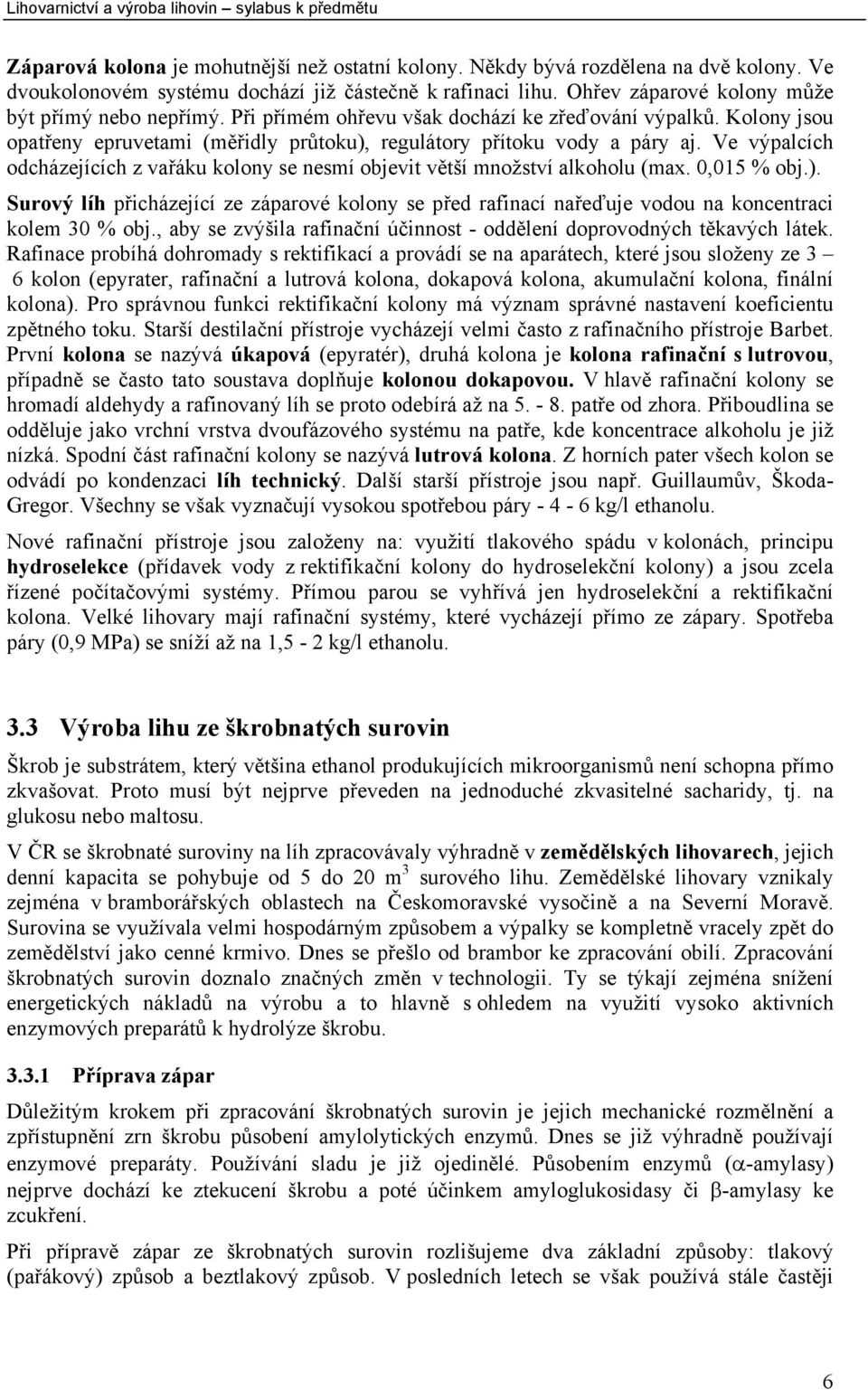 Ve výpalcích odcházejících z vařáku kolony se nesmí objevit větší množství alkoholu (max. 0,015 % obj.).