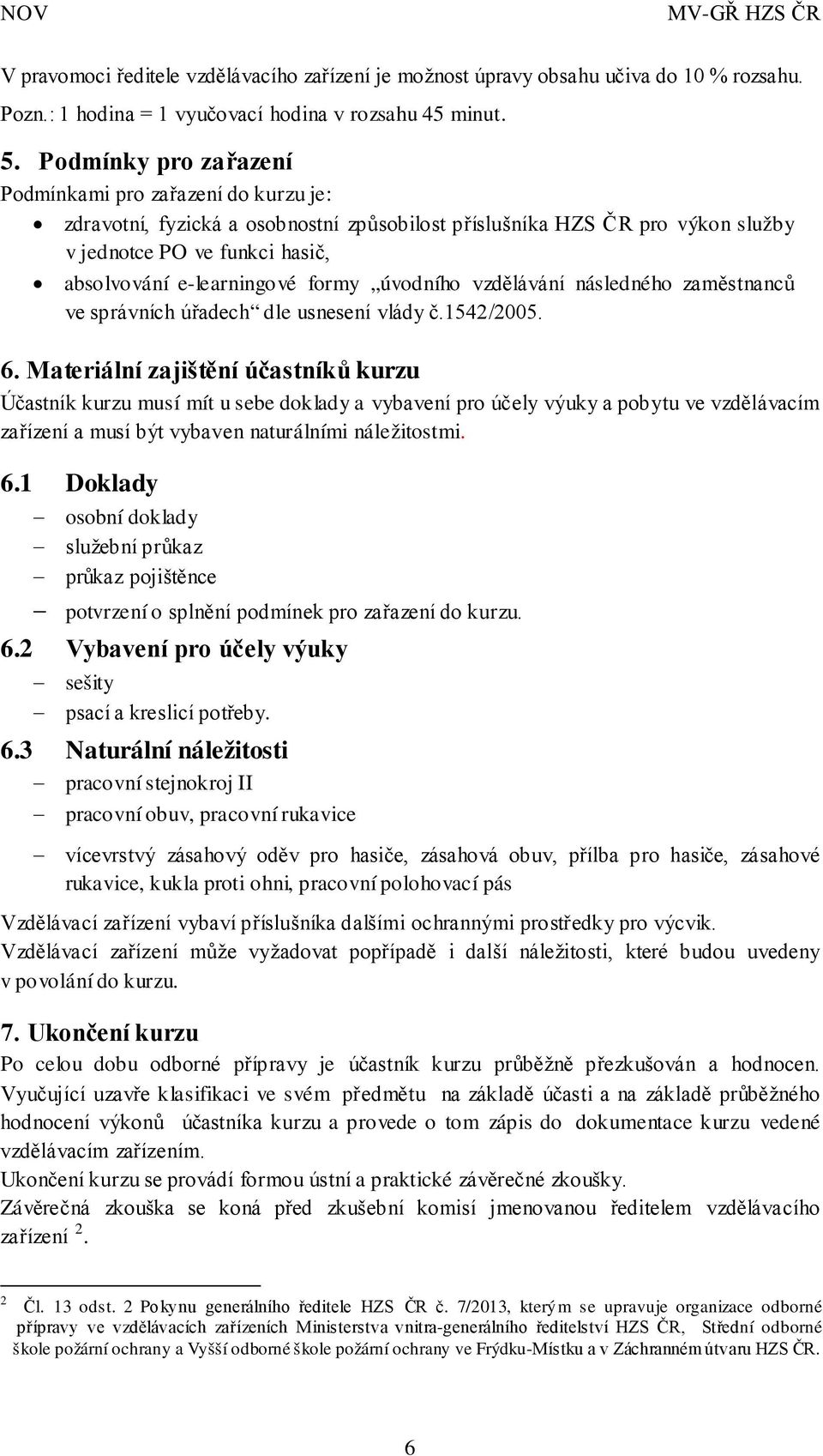 formy úvodního vzdělávání následného zaměstnanců ve správních úřadech dle usnesení vlády č.1542/2005. 6.