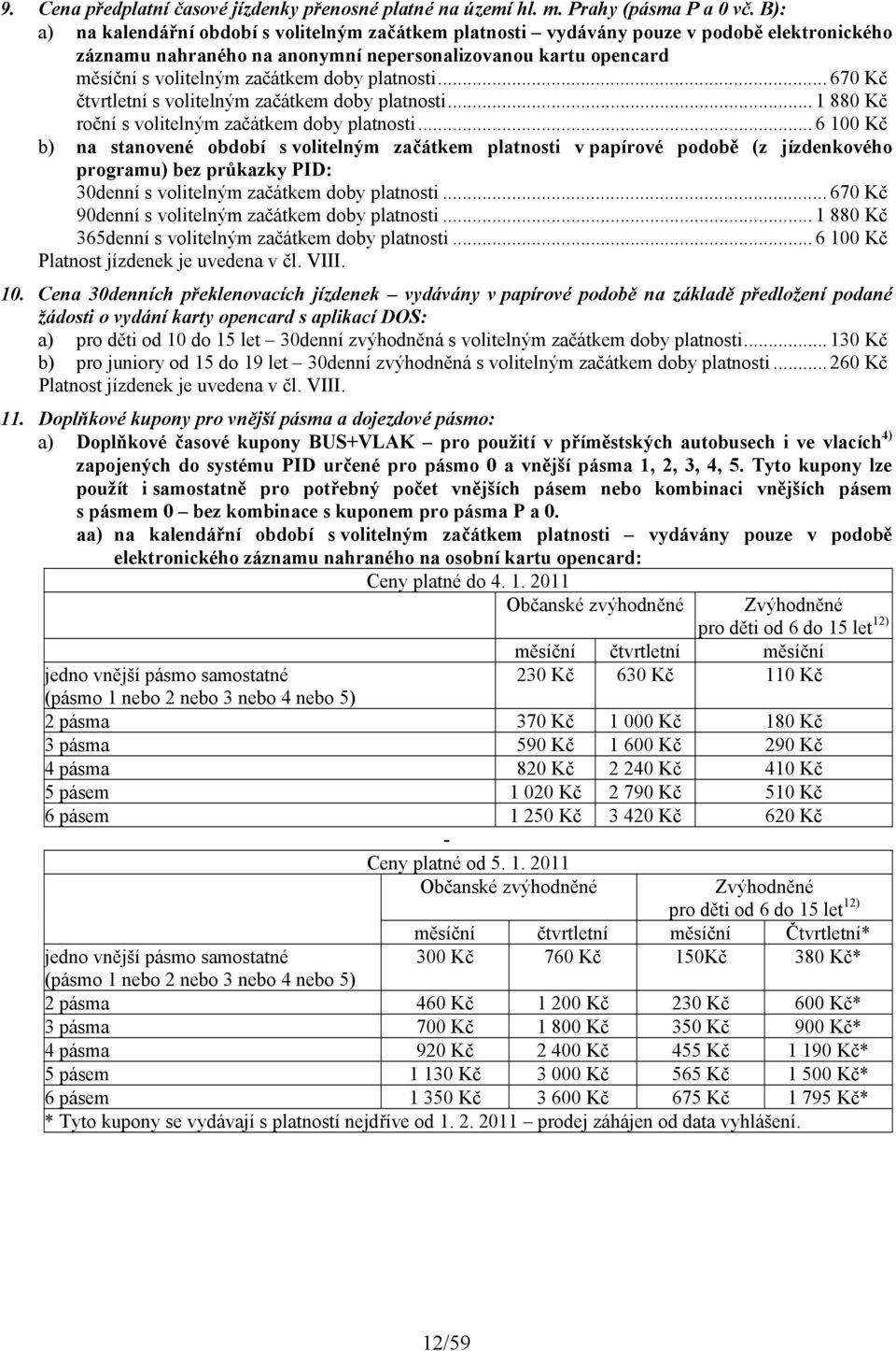 platnosti... 670 Kč čtvrtletní s volitelným začátkem doby platnosti... 1 880 Kč roční s volitelným začátkem doby platnosti.