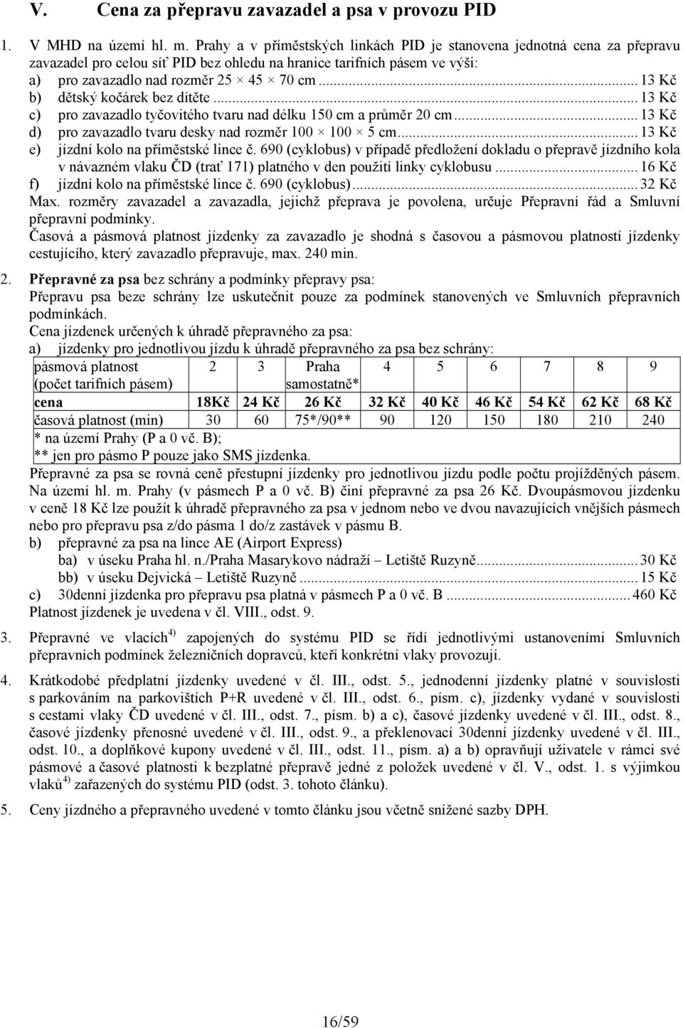 .. 13 Kč b) dětský kočárek bez dítěte... 13 Kč c) pro zavazadlo tyčovitého tvaru nad délku 150 cm a průměr 20 cm... 13 Kč d) pro zavazadlo tvaru desky nad rozměr 100 100 5 cm.