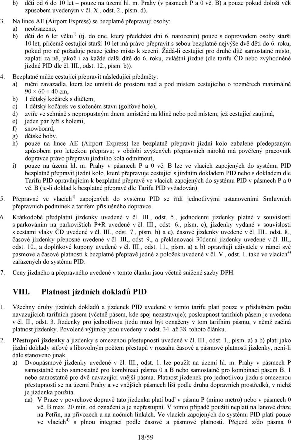 narozenin) pouze s doprovodem osoby starší 10 let, přičemž cestující starší 10 let má právo přepravit s sebou bezplatně nejvýše dvě děti do 6. roku, pokud pro ně požaduje pouze jedno místo k sezení.