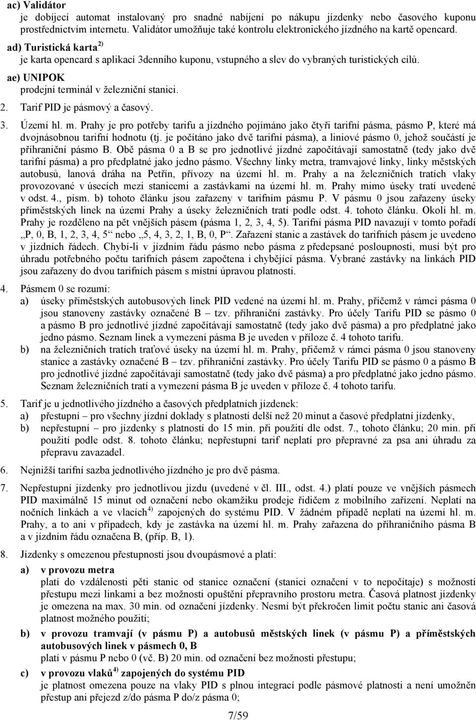 ae) UNIPOK prodejní terminál v železniční stanici. 2. Tarif PID je pásmový a časový. 3. Území hl. m.