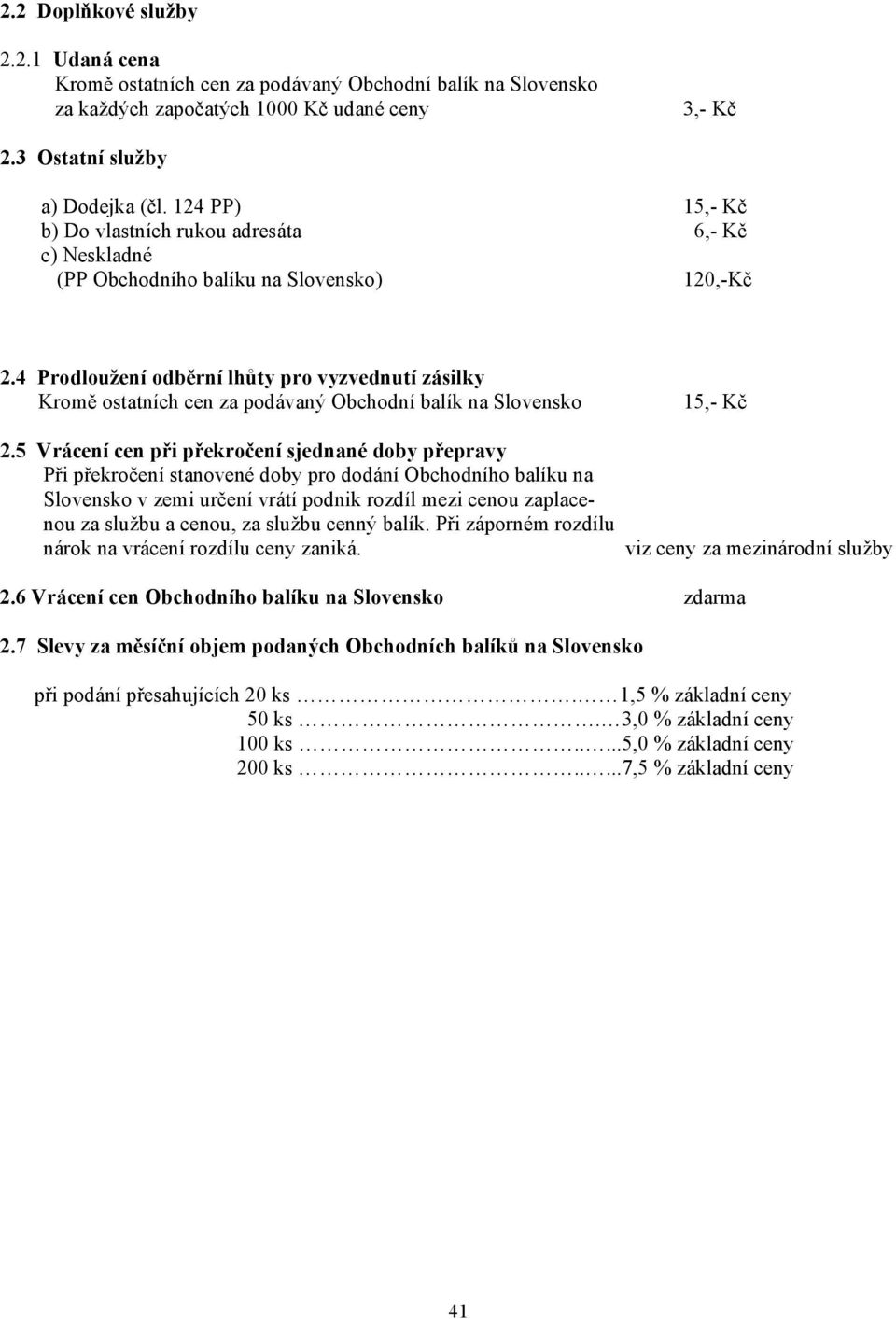 4 Prodloužení odběrní lhůty pro vyzvednutí zásilky Kromě ostatních cen za podávaný Obchodní balík na Slovensko 15,- Kč 2.